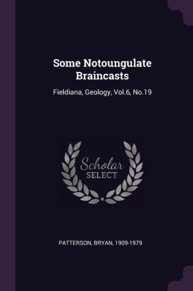Some Notoungulate Braincasts: Fieldiana, Geology, Vol.6, No.19