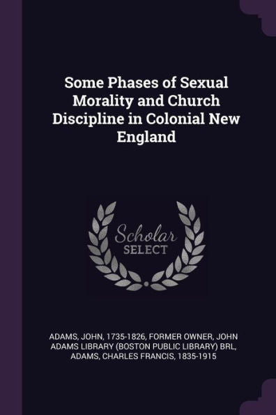 Some Phases Of Sexual Morality And Church Discipline In Colonial New England