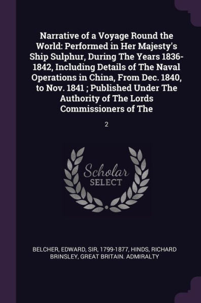 Narrative Of A Voyage Round The World: Performed In Her Majesty's Ship Sulphur, During The Years 1836-1842, Including Details Of The Naval Operations ... Of The Lords Commissioners Of The: 2