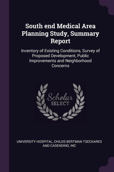 South End Medical Area Planning Study, Summary Report: Inventory Of Existing Conditions, Survey Of Proposed Development, Public Improvements And Neighborhood Concerns