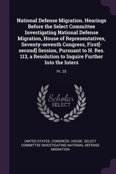 National Defense Migration. Hearings Before The Select Committee Investigating National Defense Migration, House Of Representatives, Seventy-Seventh ... To Inquire Further Into The Inters: Pt. 25