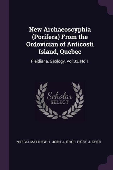 New Archaeoscyphia (Porifera) From The Ordovician Of Anticosti Island, Quebec: Fieldiana, Geology, Vol.33, No.1