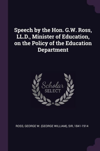 Speech By The Hon. G.W. Ross, Ll.D., Minister Of Education, On The Policy Of The Education Department