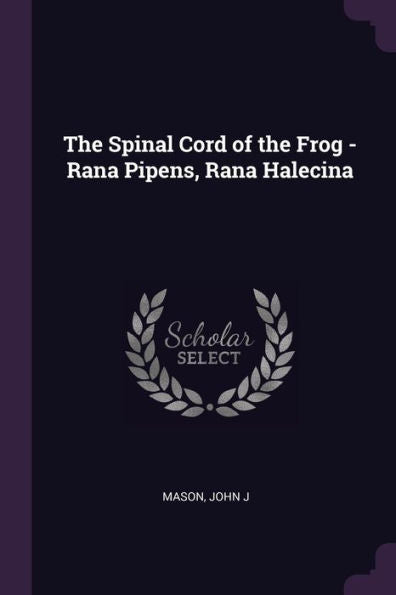 The Spinal Cord Of The Frog - Rana Pipens, Rana Halecina