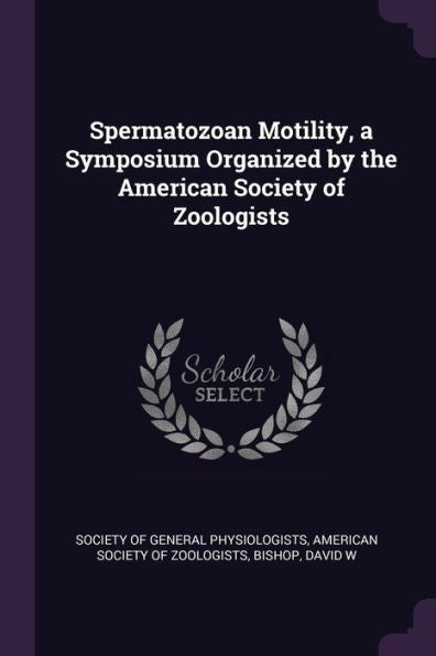 Spermatozoan Motility, A Symposium Organized By The American Society Of Zoologists