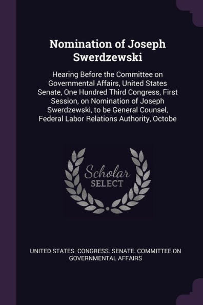 Nomination Of Joseph Swerdzewski: Hearing Before The Committee On Governmental Affairs, United States Senate, One Hundred Third Congress, First ... Federal Labor Relations Authority, Octobe