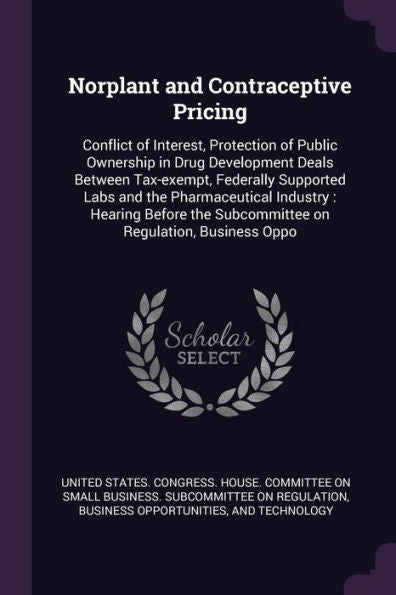 Norplant And Contraceptive Pricing: Conflict Of Interest, Protection Of Public Ownership In Drug Development Deals Between Tax-Exempt, Federally ... The Subcommittee On Regulation, Business Oppo