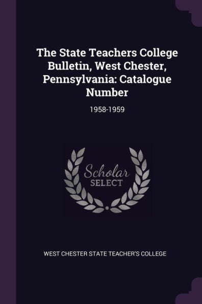 The State Teachers College Bulletin, West Chester, Pennsylvania: Catalogue Number: 1958-1959