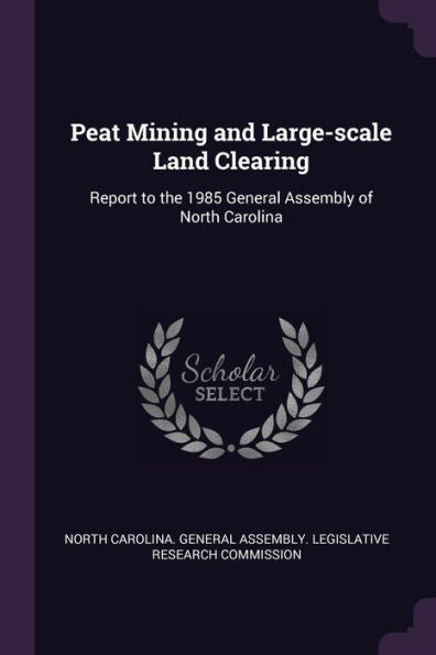 Peat Mining And Large-Scale Land Clearing: Report To The 1985 General Assembly Of North Carolina