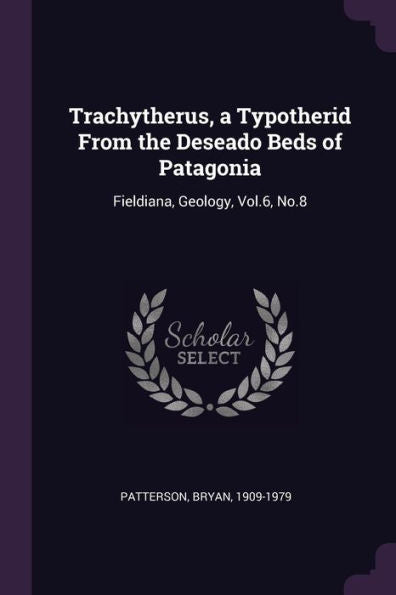 Trachytherus, A Typotherid From The Deseado Beds Of Patagonia: Fieldiana, Geology, Vol.6, No.8