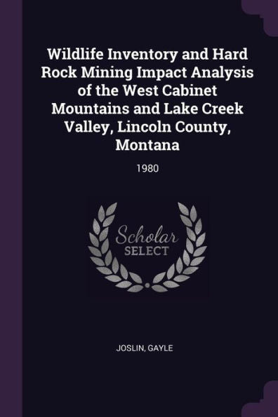 Wildlife Inventory And Hard Rock Mining Impact Analysis Of The West Cabinet Mountains And Lake Creek Valley, Lincoln County, Montana: 1980