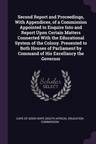 Second Report And Proceedings, With Appendices, Of A Commission Appointed To Enquire Into And Report Upon Certain Matters Connected With The ... By Command Of His Excellancy The Governor