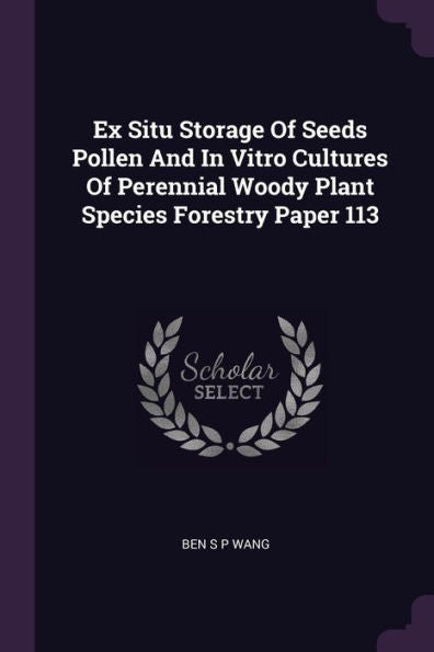 Ex Situ Storage Of Seeds Pollen And In Vitro Cultures Of Perennial Woody Plant Species Forestry Paper 113