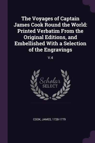 The Voyages Of Captain James Cook Round The World: Printed Verbatim From The Original Editions, And Embellished With A Selection Of The Engravings: V.4