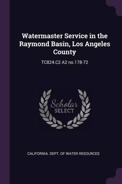 Watermaster Service In The Raymond Basin, Los Angeles County: Tc824.C2 A2 No.178-72