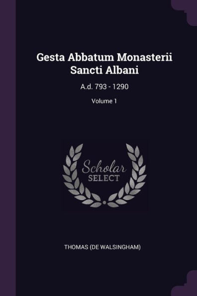 Gesta Abbatum Monasterii Sancti Albani: A.D. 793 - 1290; Volume 1