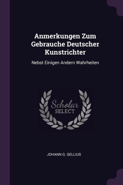 Anmerkungen Zum Gebrauche Deutscher Kunstrichter: Nebst Einigen Andern Wahrheiten