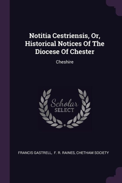 Notitia Cestriensis, Or, Historical Notices Of The Diocese Of Chester: Cheshire