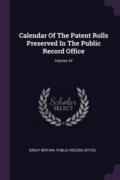 Calendar Of The Patent Rolls Preserved In The Public Record Office; Volume 34