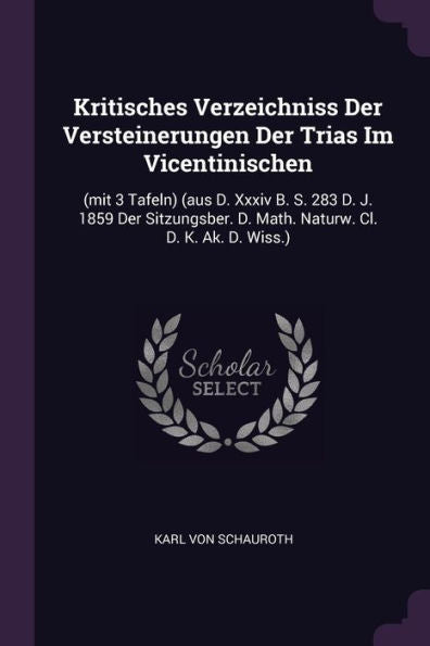 Kritisches Verzeichniss Der Versteinerungen Der Trias Im Vicentinischen: (Mit 3 Tafeln) (Aus D. Xxxiv B. S. 283 D. J. 1859 Der Sitzungsber. D. Math. Naturw. Cl. D. K. Ak. D. Wiss.)