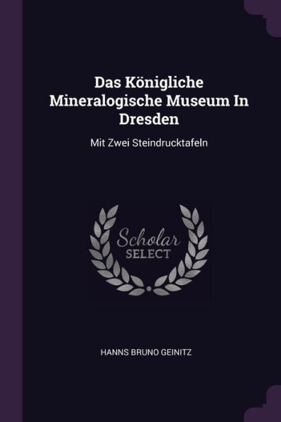Das Königliche Mineralogische Museum In Dresden: Mit Zwei Steindrucktafeln