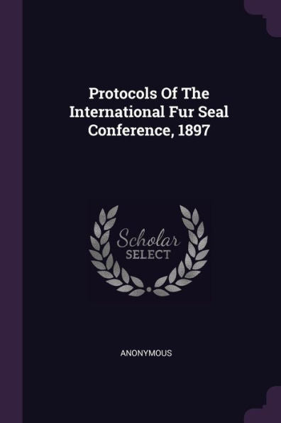 Protocols Of The International Fur Seal Conference, 1897