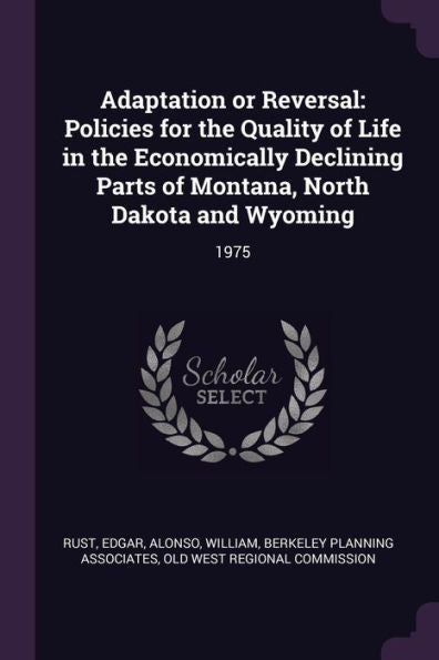 Adaptation Or Reversal: Policies For The Quality Of Life In The Economically Declining Parts Of Montana, North Dakota And Wyoming: 1975