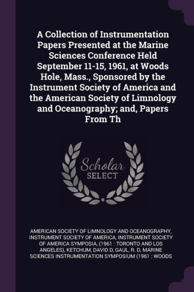 A Collection Of Instrumentation Papers Presented At The Marine Sciences Conference Held September 11-15, 1961, At Woods Hole, Mass., Sponsored By The ... And Oceanography; And, Papers From Th