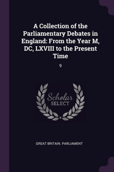 A Collection Of The Parliamentary Debates In England: From The Year M, Dc, Lxviii To The Present Time: 9