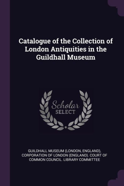 Catalogue Of The Collection Of London Antiquities In The Guildhall Museum