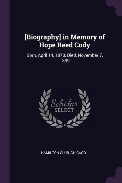 [Biography] In Memory Of Hope Reed Cody: Born, April 14, 1870, Died, November 7, 1899