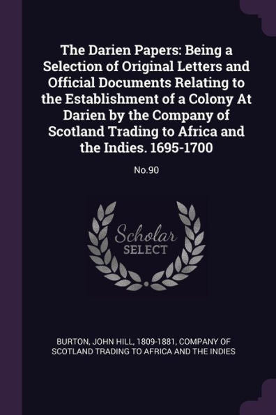 The Darien Papers: Being A Selection Of Original Letters And Official Documents Relating To The Establishment Of A Colony At Darien By The Company Of ... To Africa And The Indies. 1695-1700: No.90