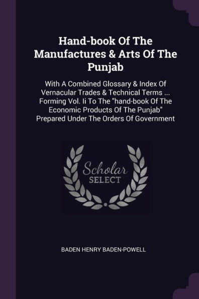 Hand-Book Of The Manufactures & Arts Of The Punjab: With A Combined Glossary & Index Of Vernacular Trades & Technical Terms ... Forming Vol. Ii To The ... Prepared Under The Orders Of Government