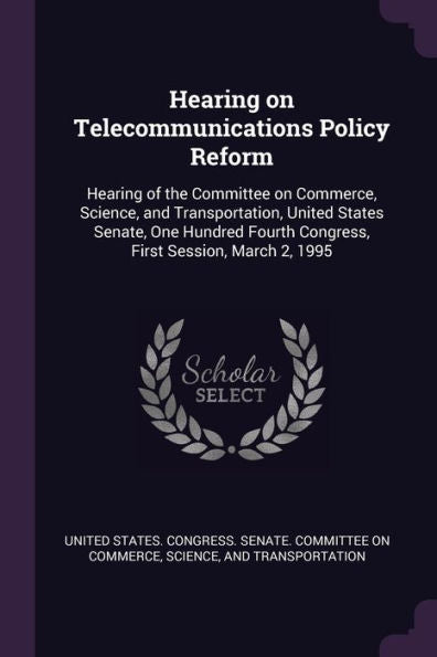 Hearing On Telecommunications Policy Reform: Hearing Of The Committee On Commerce, Science, And Transportation, United States Senate, One Hundred Fourth Congress, First Session, March 2, 1995