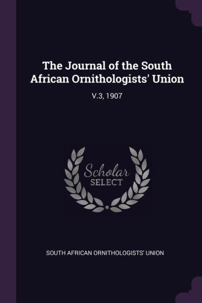 The Journal Of The South African Ornithologists' Union: V.3, 1907