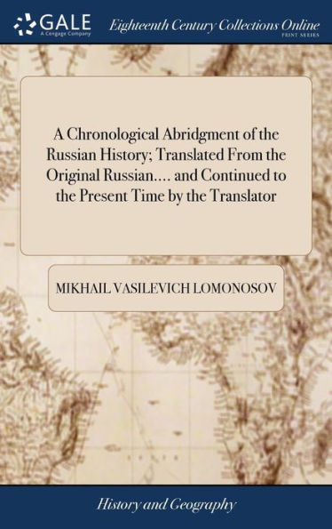 A Chronological Abridgment Of The Russian History; Translated From The Original Russian.... And Continued To The Present Time By The Translator