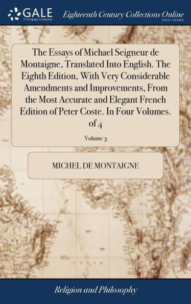 The Essays Of Michael Seigneur De Montaigne, Translated Into English. The Eighth Edition, With Very Considerable Amendments And Improvements, From The ... Peter Coste. In Four Volumes. Of 4; Volume 3
