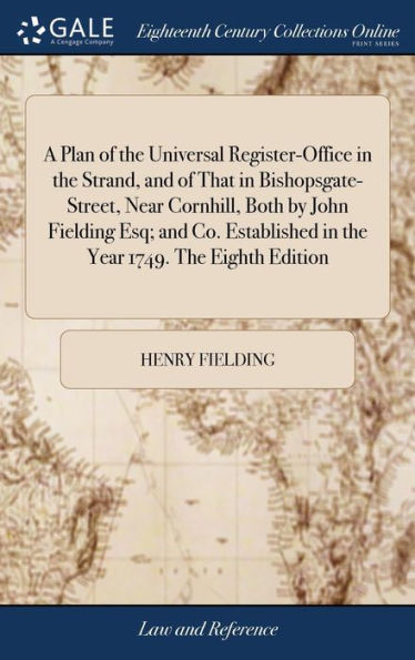 A Plan Of The Universal Register-Office In The Strand, And Of That In Bishopsgate-Street, Near Cornhill, Both By John Fielding Esq; And Co. Established In The Year 1749. The Eighth Edition