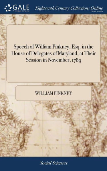 Speech Of William Pinkney, Esq. In The House Of Delegates Of Maryland, At Their Session In November, 1789