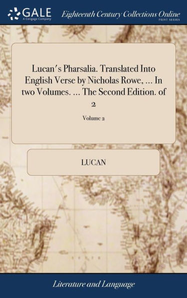Lucan's Pharsalia. Translated Into English Verse By Nicholas Rowe, ... In Two Volumes. ... The Second Edition. Of 2; Volume 2