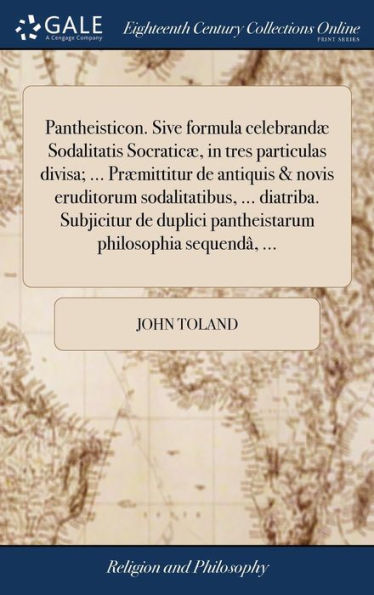 Pantheisticon. Sive Formula Celebrand?Sodalitatis Socratic? In Tres Particulas Divisa; ... Pr?Ittitur De Antiquis & Novis Eruditorum Sodalitatibus, ... Philosophia Sequend? ... (Latin Edition)