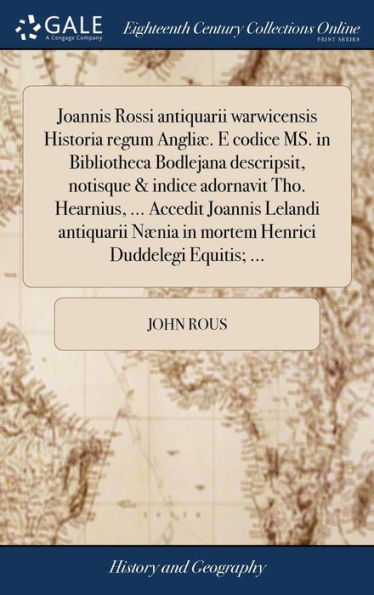 Joannis Rossi Antiquarii Warwicensis Historia Regum Angli? E Codice Ms. In Bibliotheca Bodlejana Descripsit, Notisque & Indice Adornavit Tho. ... Duddelegi Equitis; ... (Latin Edition)