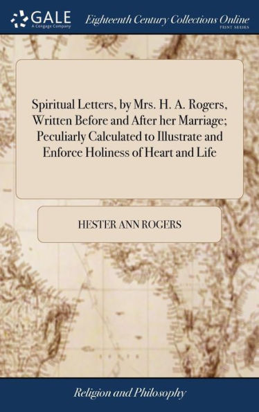 Spiritual Letters, By Mrs. H. A. Rogers, Written Before And After Her Marriage; Peculiarly Calculated To Illustrate And Enforce Holiness Of Heart And Life