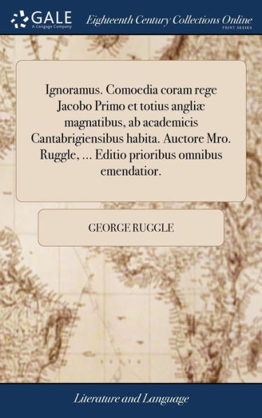 Ignoramus. Comoedia Coram Rege Jacobo Primo Et Totius Angli?Magnatibus, Ab Academicis Cantabrigiensibus Habita. Auctore Mro. Ruggle, ... Editio Prioribus Omnibus Emendatior. (Latin Edition)