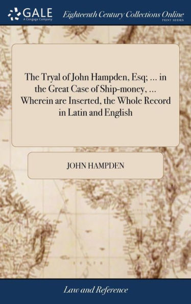 The Tryal Of John Hampden, Esq; ... In The Great Case Of Ship-Money, ... Wherein Are Inserted, The Whole Record In Latin And English: ... To Which Is ... For Words Spoken Against Mr. Justice Hutton
