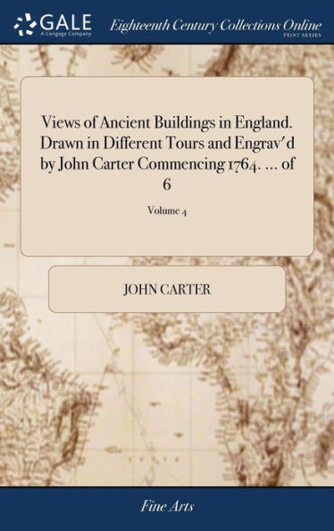Views Of Ancient Buildings In England. Drawn In Different Tours And Engrav'D By John Carter Commencing 1764. ... Of 6; Volume 4