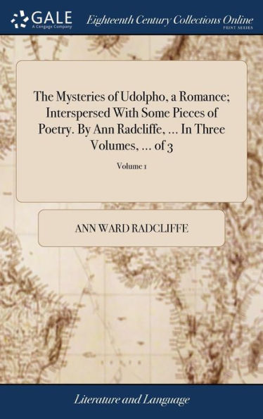 The Mysteries Of Udolpho, A Romance; Interspersed With Some Pieces Of Poetry. By Ann Radcliffe, ... In Three Volumes, ... Of 3; Volume 1