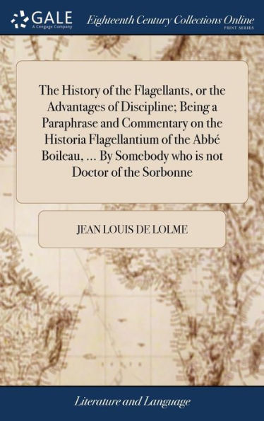 The History Of The Flagellants, Or The Advantages Of Discipline; Being A Paraphrase And Commentary On The Historia Flagellantium Of The Abb?Boileau, ... By Somebody Who Is Not Doctor Of The Sorbonne