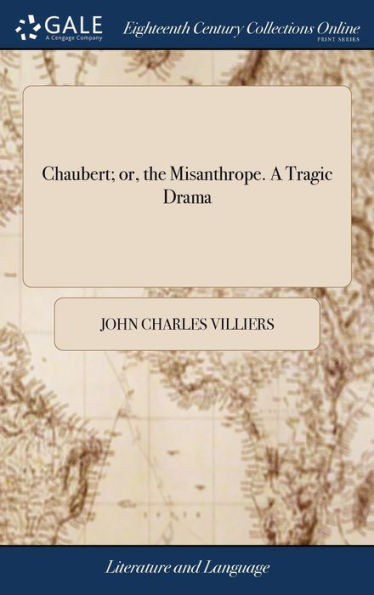 Chaubert; Or, The Misanthrope. A Tragic Drama