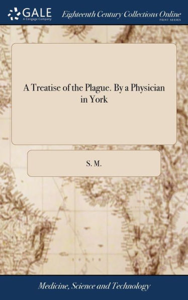 A Treatise Of The Plague. By A Physician In York
